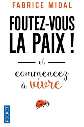 Résumé de Foutez-vous la paix ! et commencez à vivre !