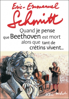 Résumé de Quand je pense que Beethoven est mort alors que tant de crétins vivent