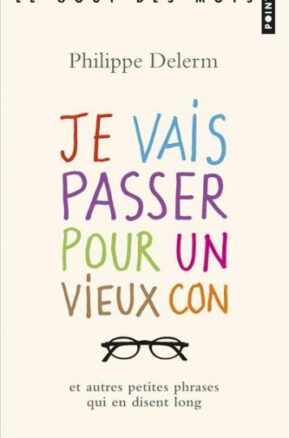 Résumé de Je vais passer pour un vieux con et autres petites phrases qui en disent long
