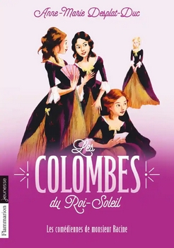 Résumé de Les Colombes du Roi-Soleil, tome 01 : Les Comédiennes de monsieur Racine